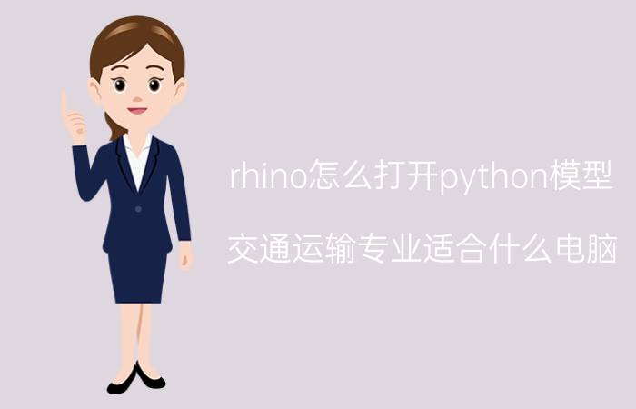 rhino怎么打开python模型 交通运输专业适合什么电脑？